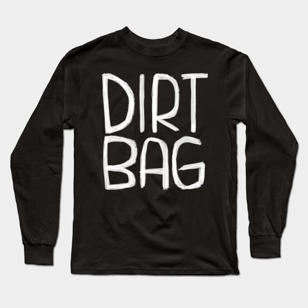 Dirt Bag. Dirtbag typography Long Sleeve T-Shirt by badlydrawnbabe